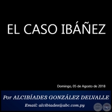 EL CASO IBEZ - Por ALCIBADES GONZLEZ DELVALLE - Domingo, 05 de Agosto de 2018